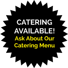 Catering Available! Ask About Our Catering Menu